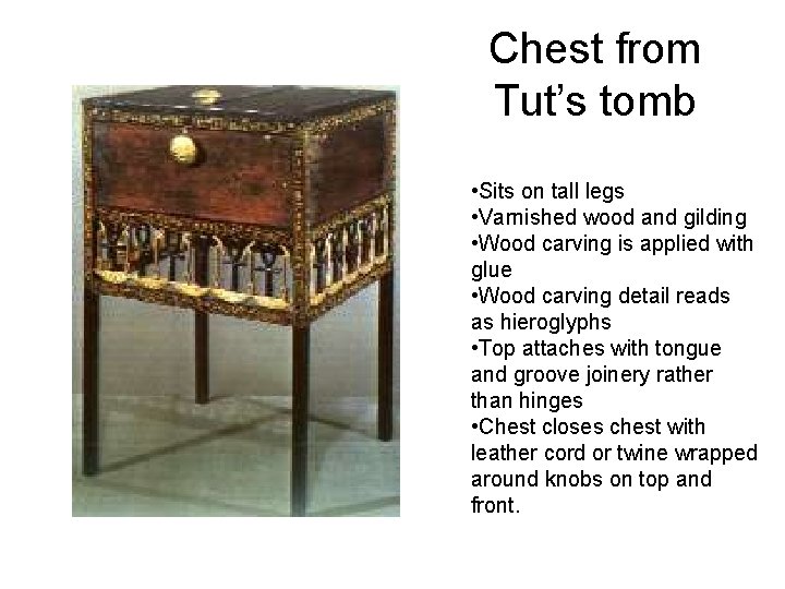 Chest from Tut’s tomb • Sits on tall legs • Varnished wood and gilding