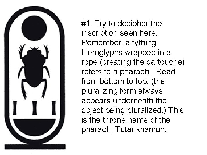 #1. Try to decipher the inscription seen here. Remember, anything hieroglyphs wrapped in a