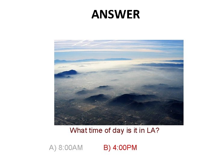 ANSWER What time of day is it in LA? A) 8: 00 AM B)