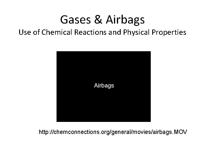 Gases & Airbags Use of Chemical Reactions and Physical Properties http: //chemconnections. org/general/movies/airbags. MOV