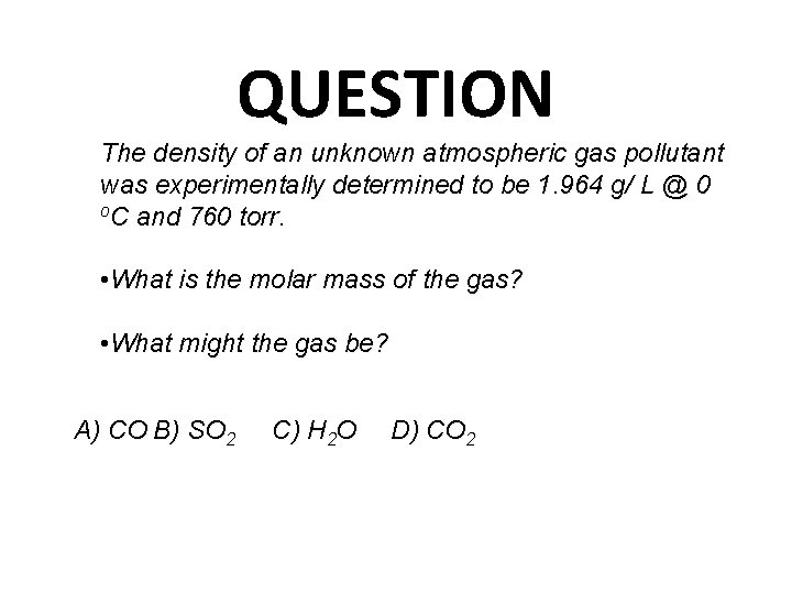 QUESTION The density of an unknown atmospheric gas pollutant was experimentally determined to be