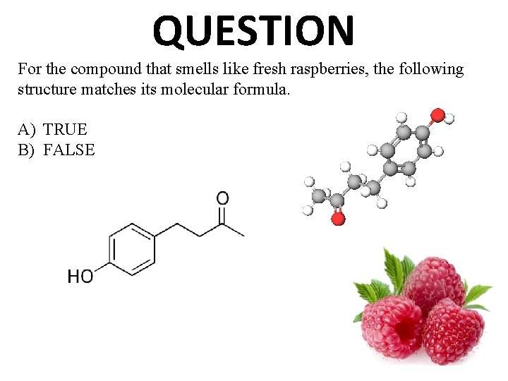 QUESTION For the compound that smells like fresh raspberries, the following structure matches its