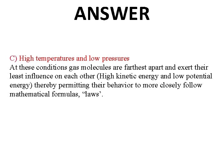 ANSWER C) High temperatures and low pressures At these conditions gas molecules are farthest