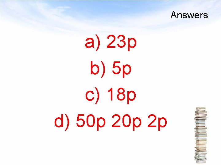 Answers a) 23 p b) 5 p c) 18 p d) 50 p 2