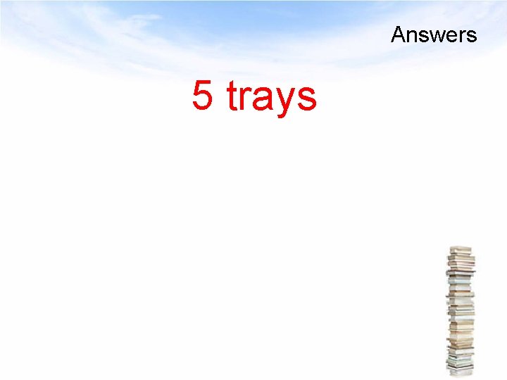 Answers 5 trays 