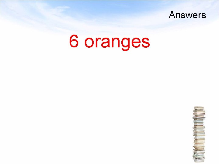 Answers 6 oranges 