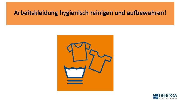 Arbeitskleidung hygienisch reinigen und aufbewahren! 