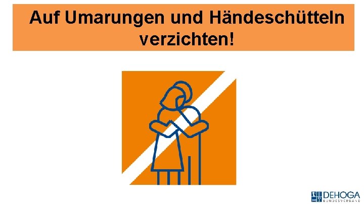 Auf Umarungen und Händeschütteln verzichten! 