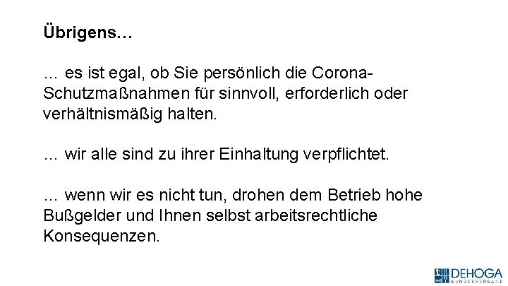 Übrigens… … es ist egal, ob Sie persönlich die Corona. Schutzmaßnahmen für sinnvoll, erforderlich