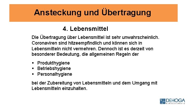 Ansteckung und Übertragung 4. Lebensmittel Die Übertragung über Lebensmittel ist sehr unwahrscheinlich. Coronaviren sind