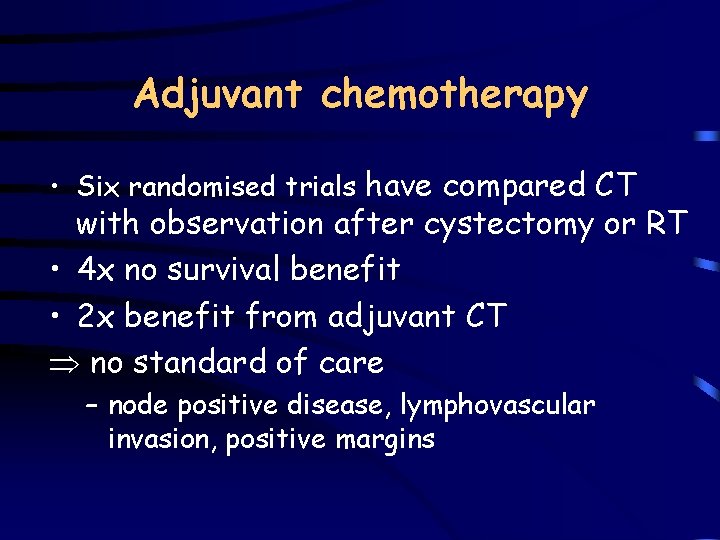 Adjuvant chemotherapy • Six randomised trials have compared CT with observation after cystectomy or