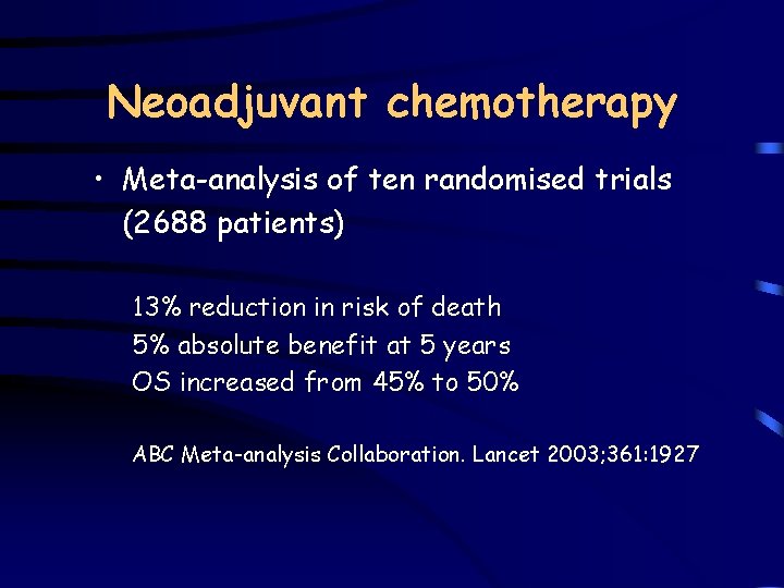 Neoadjuvant chemotherapy • Meta-analysis of ten randomised trials (2688 patients) 13% reduction in risk