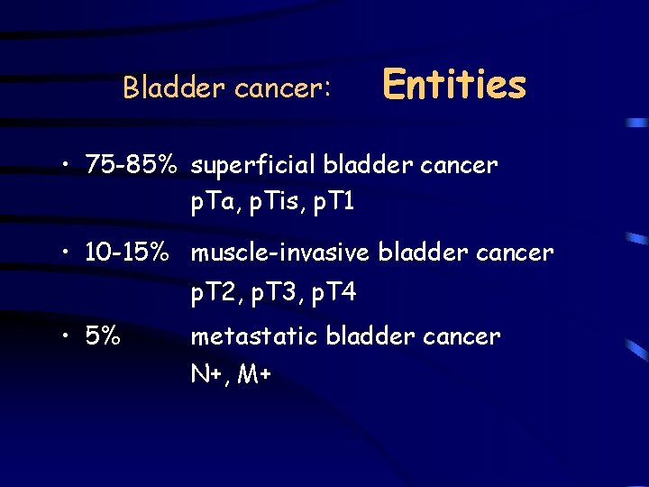 Bladder cancer: Entities • 75 -85% superficial bladder cancer p. Ta, p. Tis, p.