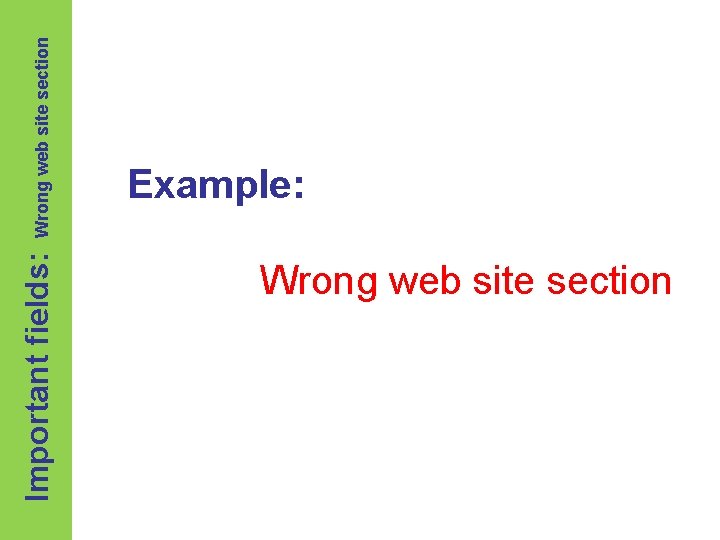 Important fields: Wrong web site section Example: Wrong web site section 