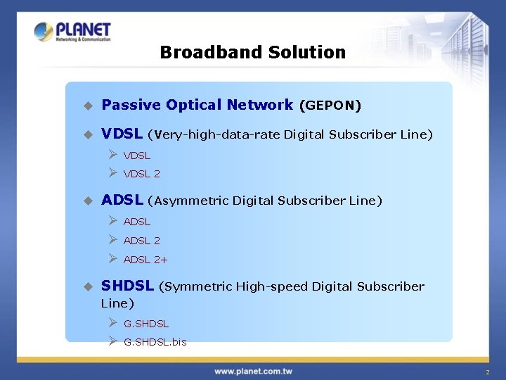 Broadband Solution u Passive Optical Network (GEPON) u VDSL Ø Ø u u VDSL