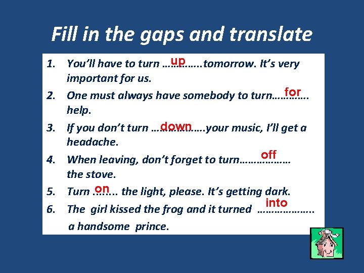 Fill in the gaps and translate up 1. You’ll have to turn …………. .