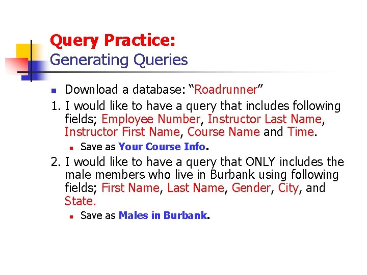 Query Practice: Generating Queries Download a database: “Roadrunner” 1. I would like to have
