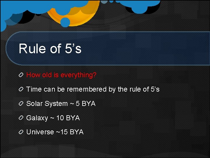 Rule of 5’s How old is everything? Time can be remembered by the rule