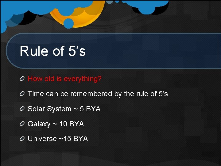 Rule of 5’s How old is everything? Time can be remembered by the rule Rule of 5’s How old is everything? Time can be remembered by the rule