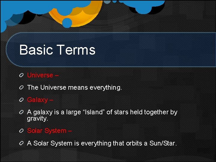 Basic Terms Universe – The Universe means everything. Galaxy – A galaxy is a