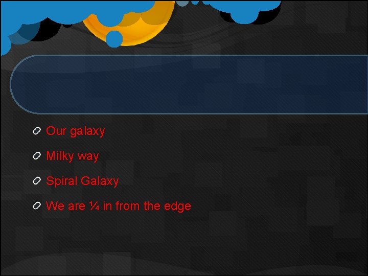 Our galaxy Milky way Spiral Galaxy We are ¼ in from the edge Our galaxy Milky way Spiral Galaxy We are ¼ in from the edge