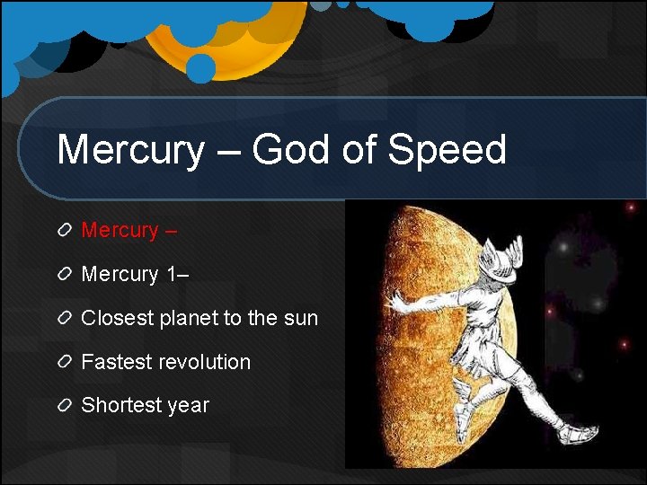 Mercury – God of Speed Mercury – Mercury 1– Closest planet to the sun