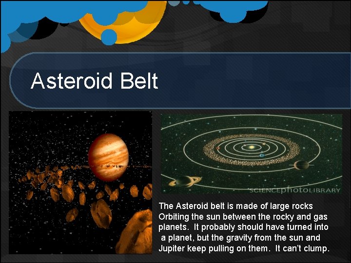 Asteroid Belt The Asteroid belt is made of large rocks Orbiting the sun between