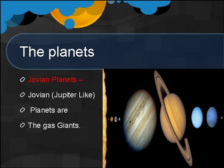 The planets Jovian Planets – Jovian (Jupiter Like) Planets are The gas Giants. 