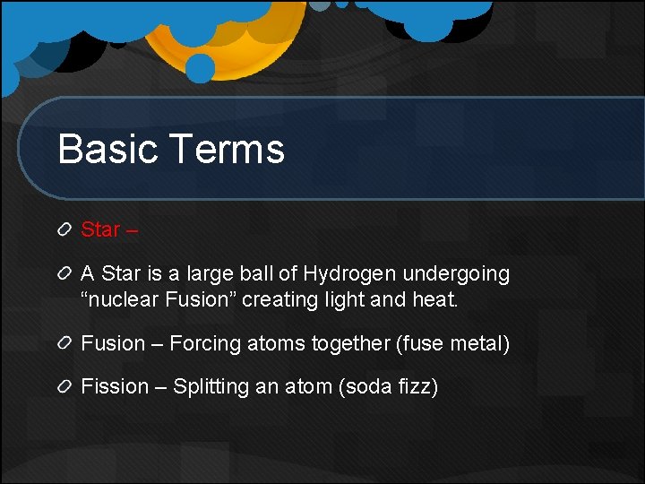 Basic Terms Star – A Star is a large ball of Hydrogen undergoing “nuclear