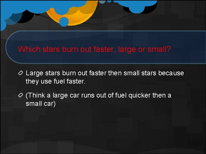 Which stars burn out faster, large or small? Large stars burn out faster then