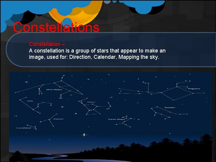 Constellations Constellation – A constellation is a group of stars that appear to make