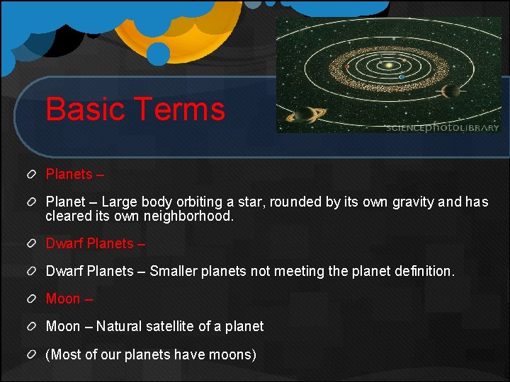 Basic Terms Planets – Planet – Large body orbiting a star, rounded by its