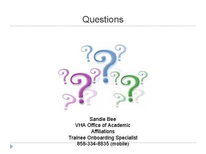 Questions Sandie Bee VHA Office of Academic Affiliations Trainee Onboarding Specialist 858 -334 -8835