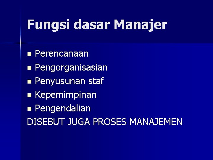 Fungsi dasar Manajer Perencanaan n Pengorganisasian n Penyusunan staf n Kepemimpinan n Pengendalian DISEBUT