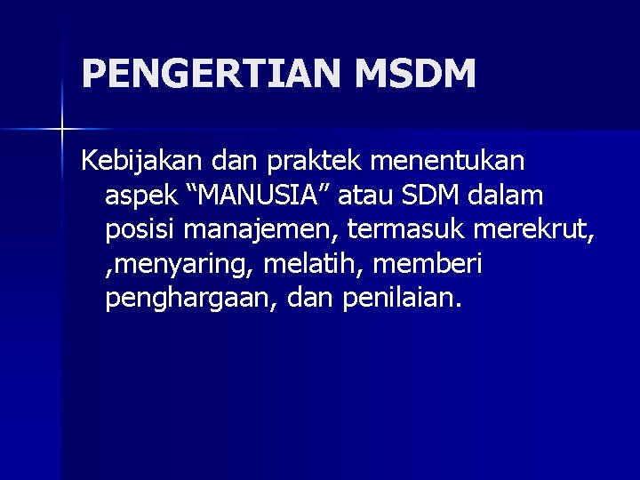 PENGERTIAN MSDM Kebijakan dan praktek menentukan aspek “MANUSIA” atau SDM dalam posisi manajemen, termasuk