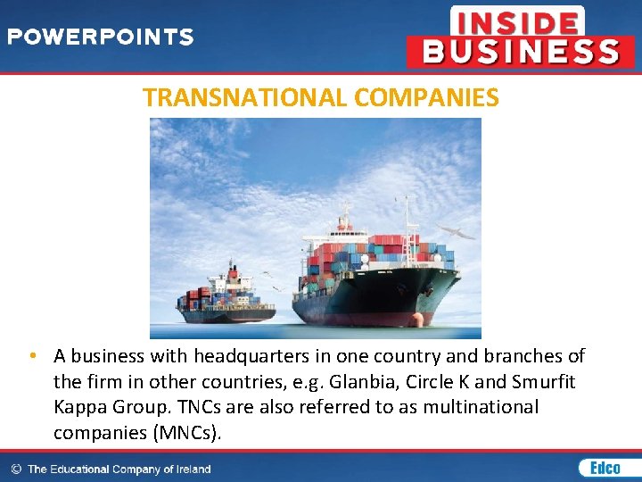 TRANSNATIONAL COMPANIES • A business with headquarters in one country and branches of the