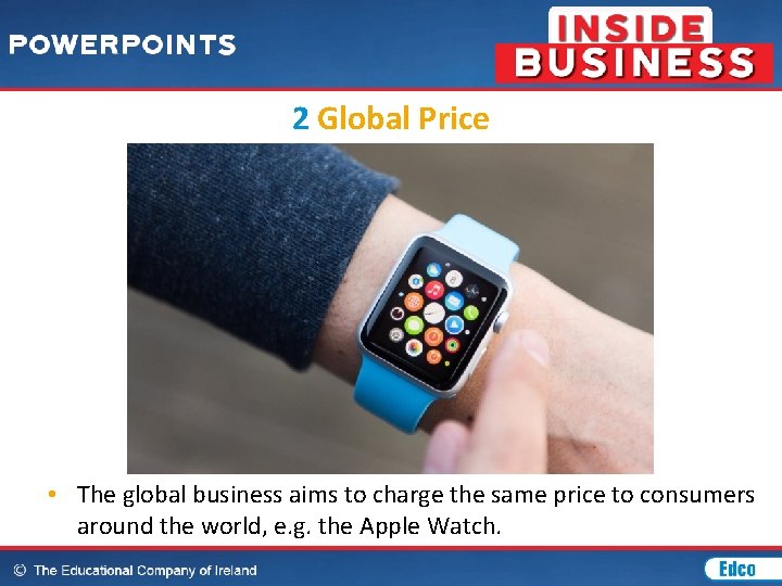 2 Global Price • The global business aims to charge the same price to