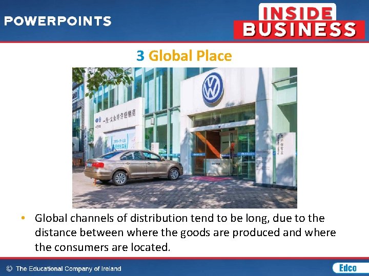 3 Global Place • Global channels of distribution tend to be long, due to