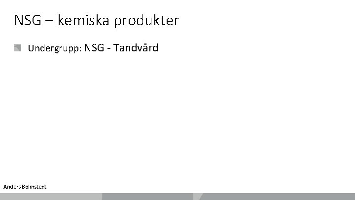 NSG – kemiska produkter Undergrupp: NSG - Tandvård Anders Bolmstedt 