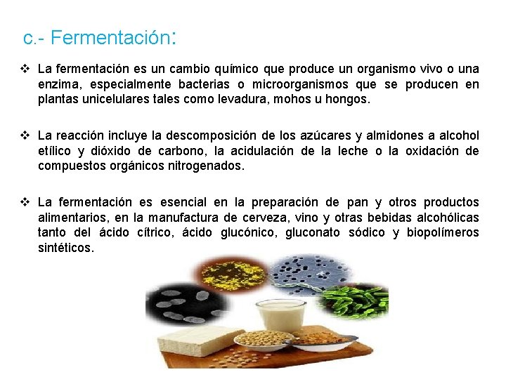 c. - Fermentación: v La fermentación es un cambio químico que produce un organismo