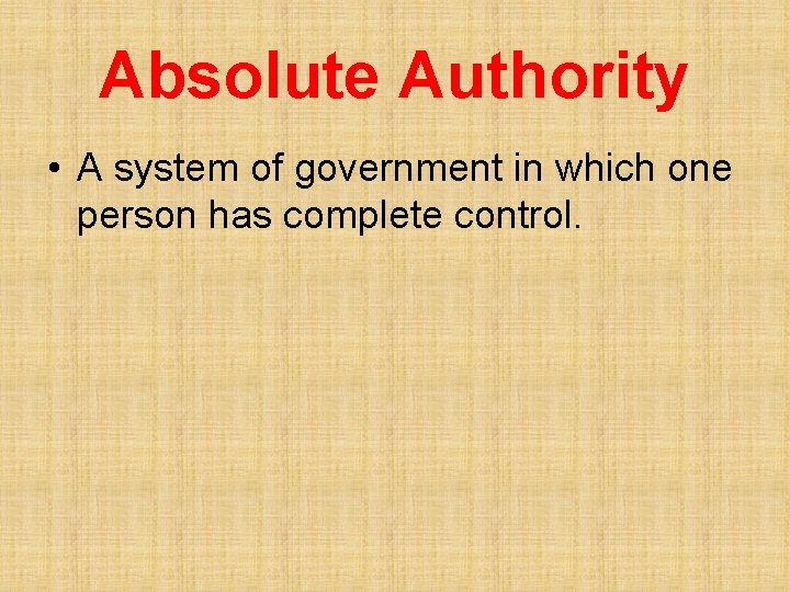 Absolute Authority • A system of government in which one person has complete control.