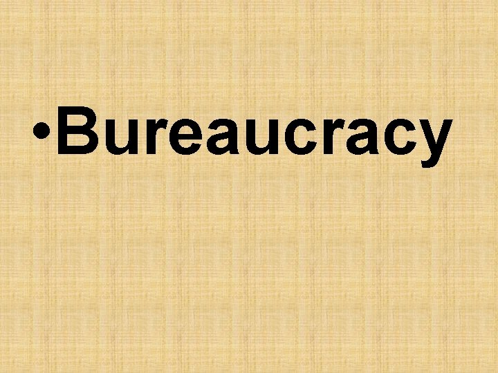  • Bureaucracy 