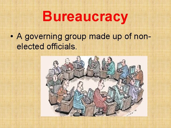 Bureaucracy • A governing group made up of nonelected officials. 