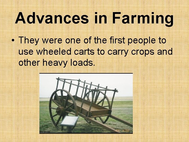 Advances in Farming • They were one of the first people to use wheeled