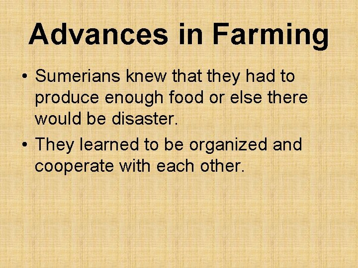 Advances in Farming • Sumerians knew that they had to produce enough food or