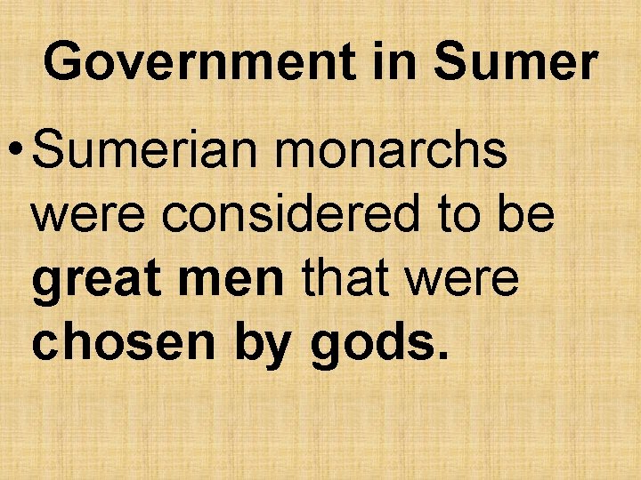 Government in Sumer • Sumerian monarchs were considered to be great men that were