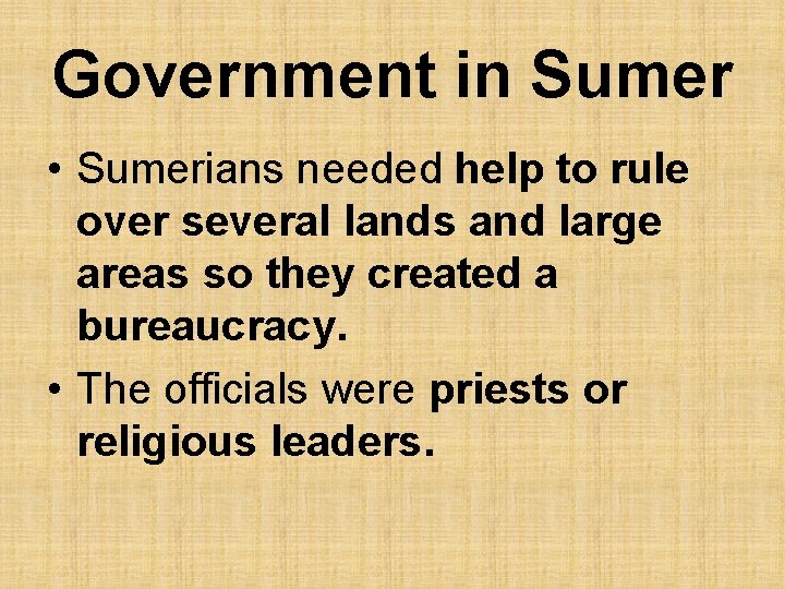 Government in Sumer • Sumerians needed help to rule over several lands and large