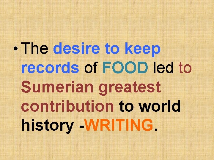  • The desire to keep records of FOOD led to Sumerian greatest contribution