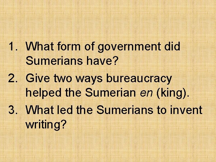 1. What form of government did Sumerians have? 2. Give two ways bureaucracy helped