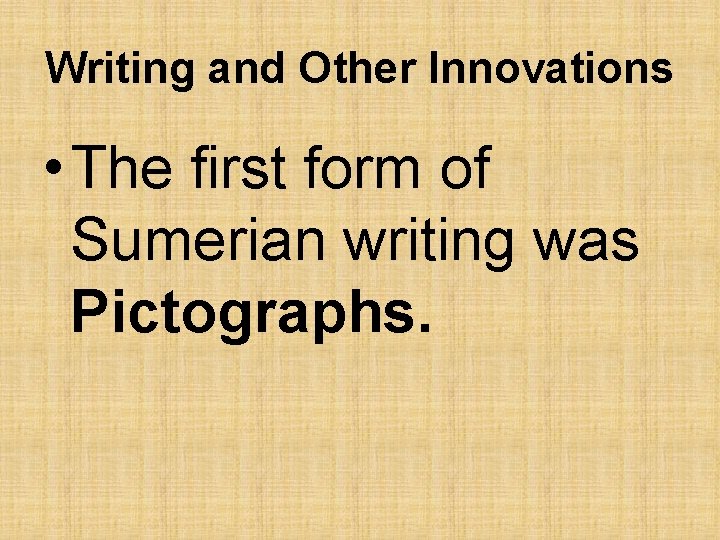 Writing and Other Innovations • The first form of Sumerian writing was Pictographs. 